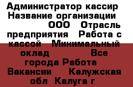 Администратор-кассир › Название организации ­ CALZEDONIA, ООО › Отрасль предприятия ­ Работа с кассой › Минимальный оклад ­ 32 000 - Все города Работа » Вакансии   . Калужская обл.,Калуга г.